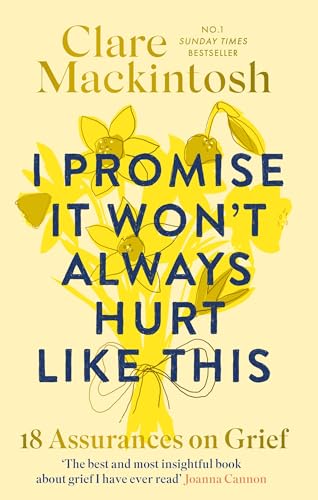 I Promise It Won't Always Hurt Like This: 18 Assurances on Grief