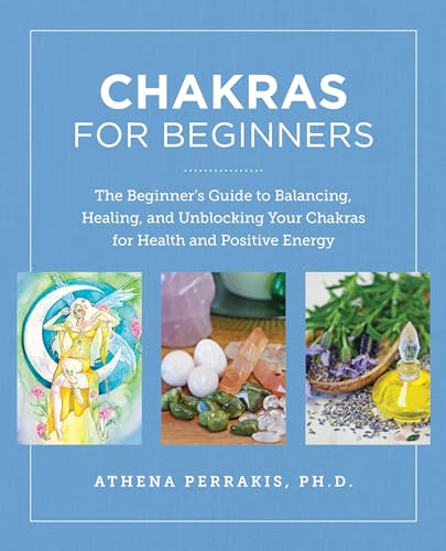 Chakras for Beginners: The Beginners Guide to Balancing, Healing, and Unblocking Your Chakras for Health and Positive Energy