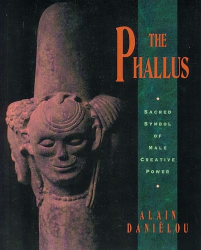 The Phallus: Sacred Symbol of Male Creative Power by Alain Dani�lou