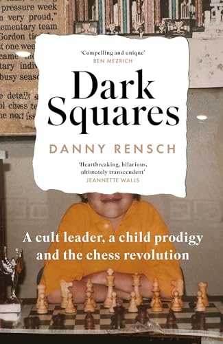 DARK SQUARES: A CULT LEADER, A CHILD PRODIGY AND THE CHESS REVOLUTION
