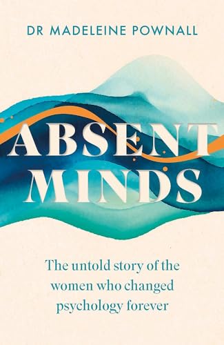 Absent Minds: The untold story of the women who changed
psychology forever