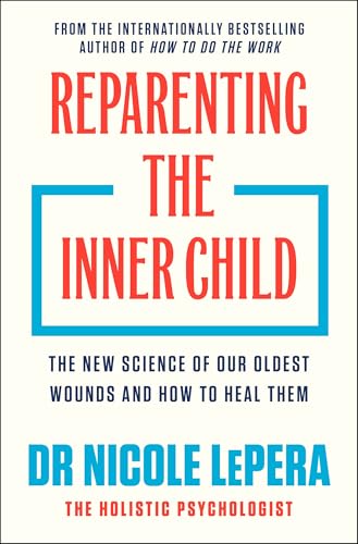 Reparenting the Inner Child: The New Science of our Oldest Wounds and How to
Heal Them