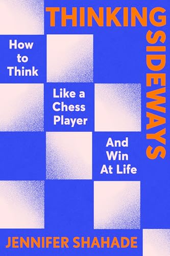 Thinking Sideways: How to Think Like a Chess Player and Win at Life