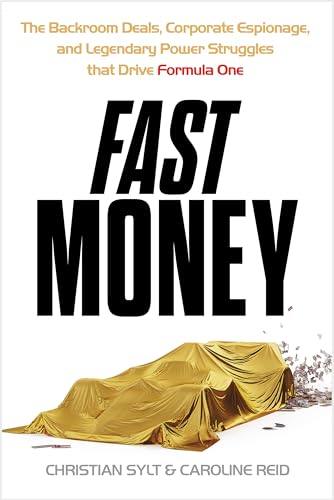 FAST MONEY: THE BACKROOM DEALS, CORPORATE ESPIONAGE, AND
LEGENDARY POWER STRUGGLES THAT DRIVE FORMUL