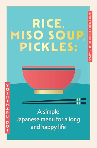 RICE, MISO SOUP, PICKLES: THE JAPANESE SECRET TO A LONG AND HAPPY LIFE