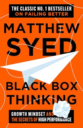 BLACK BOX THINKING (10TH ANNIVERSARY ED): GROWTH MINDSET AND THE SECRETS OF HIGH PERFORMANCE