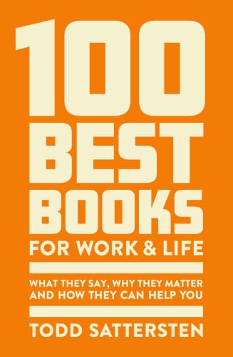 100 Best Books for Work and Life: What They Say, Why They Matter and How They Can
Help You