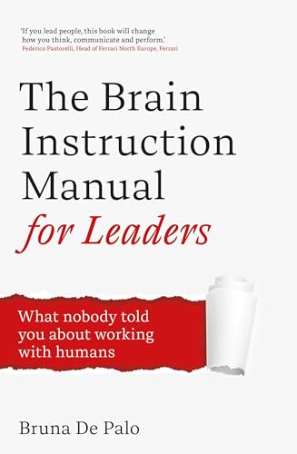 The Brain Instruction Manual for Leaders: What nobody told you about working with humans