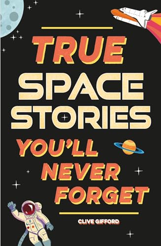 TRUE STORIES YOULL NEVER FORGET: TRUE SPACE STORIES