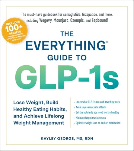 The Everything Guide to GLP-1s: Lose Weight, Build Healthy Eating Habits, and Achieve Lifelong Weight Management