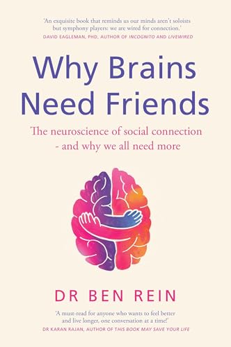 WHY BRAINS NEED FRIENDS: THE NEUROSCIENCE OF SOCIAL CONNECTION - AND WHY WE
ALL NEED MORE