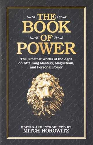 The Book of Power : The Greatest Works of the Ages on Attaining Mastery, Magnetism, and Personal Pow