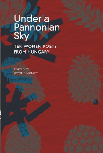Under a Pannonian Sky: Ten Women Poets from Hungary