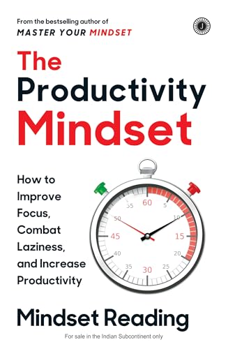 THE PRODUCTIVITY MINDSET: HOW TO IMPROVE FOCUS, COMBAT LAZINESS AND INCREASE PRODUCTIVITY