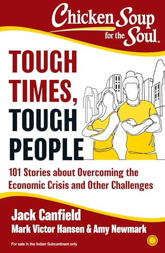 CHICKEN SOUP FOR THE SOUL: TOUGH TIMES, TOUGH PEOPLE: 101 STORIES ABOUT OVERCOMING THE ECONOMIC CRIS