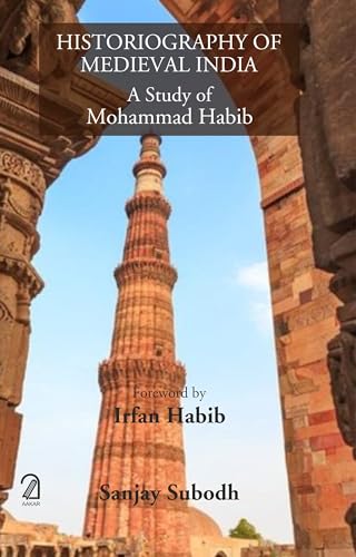AAKAR BOOKS Historiography of Medieval India: A Study of Mohammad Habib