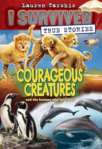 I SURVIVED TRUE STORIES #4: COURAGEOUS CREATURES AND THE HUMANS WHO HELP THEM
