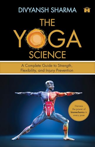 THE YOGA SCIENCE: A COMPLETE GUIDE TO STRENGTH, FLEXIBILITY, AND INJURY PREVENTION