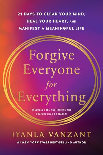 FORGIVE EVERYONE FOR EVERYTHING: 21 DAYS TO CLEAR YOUR MIND, HEAL YOUR HEART, AND MANIFEST A MEANING