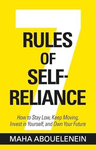 7 RULES OF SELF-RELIANCE: HOW TO STAY LOW, KEEP MOVING, INVEST IN YOURSELF, AND OWN YOUR FUTURE