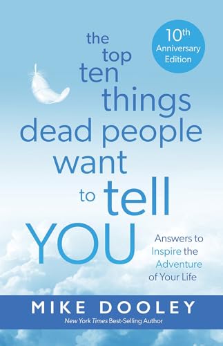 The Top Ten Things Dead People Want to Tell YOU: Answers to Inspire the Adventure of Your Life 
(10t