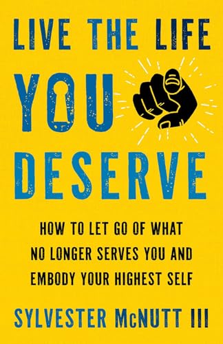 Live the Life You Deserve : How to Let Go of What No Longer Serves You and Embody Your Highest Self