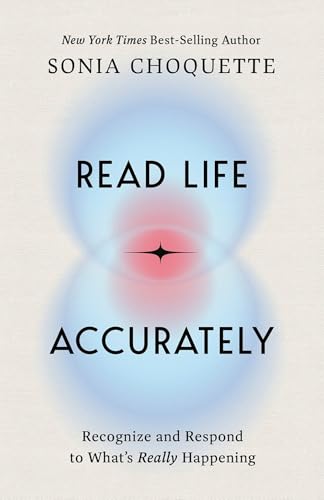 Read Life Accurately : Recognize and Respond to What's Really Happening