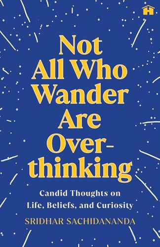 NOT ALL WHO WANDER ARE OVERTHINKING: CANDID THOUGHTS ON LIFE, BELIEFS, AND CURIOSITY