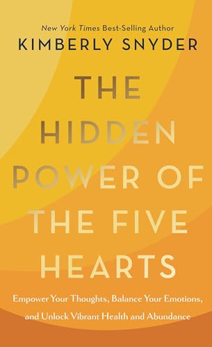 The Hidden Power of the Five Hearts : Empower Your Thoughts, Balance Your Emotions, and Unlock Vibra