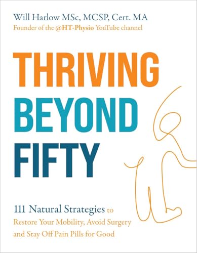 THRIVING BEYOND FIFTY (EXPANDED EDITION): 111 NATURAL STRATEGIES TO RESTORE YOUR MOBILITY, AVOID SUR