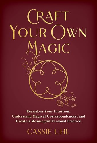 CRAFT YOUR OWN MAGIC: REAWAKEN YOUR INTUITION, UNDERSTAND MAGICAL CORRESPONDENCES, AND CREATE A MEAN