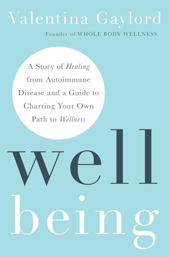 WELL BEING: A STORY OF HEALING FROM AUTOIMMUNE DISEASE AND A GUIDE TO CHARTING YOUR OWN PATH TO WELL