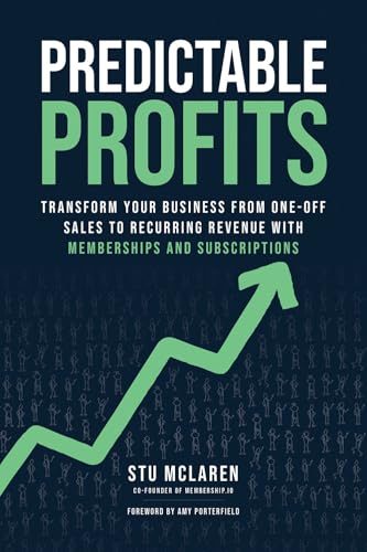 PREDICTABLE PROFITS: TRANSFORM YOUR BUSINESS FROM ONE-OFF SALES TO RECURRING REVENUE WITH MEMBERSHIP