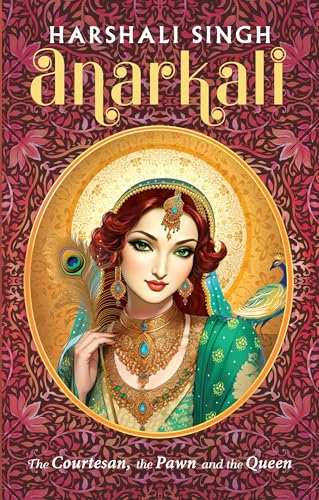 Anarkali- The Courtesan, the Pawn and the Queen.