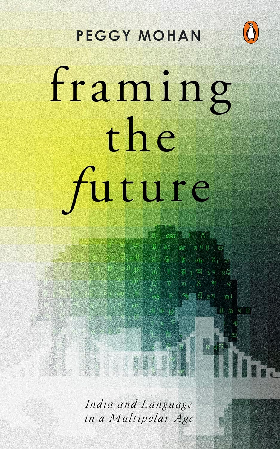 Framing The Future: India And Language In A Multipolar Age by Peggy Mohan