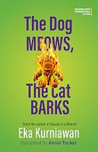 The Dog Meows, The Cat Barks by Eka Kurniawan Translated By Annie Tucker