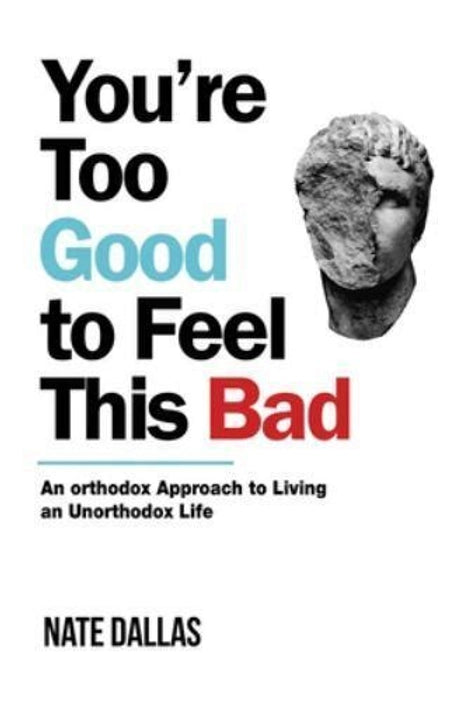 You are Too Good to Feel This Bad: An Orthodox Approach to Living an Unorthodox Life