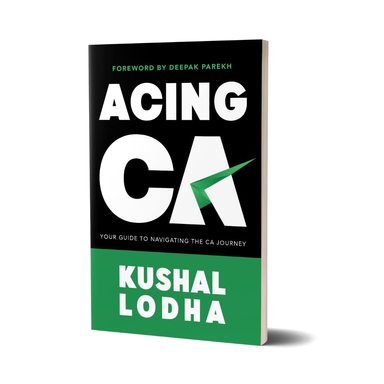 Acing CA / Your Guide To Navigating The CA Journey by Kushal Lodha
