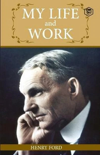 My Life and Work: an Inspirational Saga of the Automobile Gi by Henry Ford