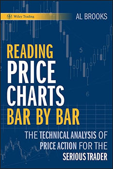 Reading Price Charts Bar by Bar: The Technical Analysis of Price Action for the Serious Trader: 416 Wiley Trading