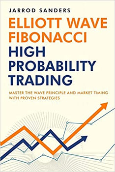 Elliott Wave - Fibonacci High Probability Trading: Master The Wave Principle and Market Timing With Proven Strategies